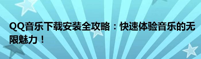 QQ音乐下载安装全攻略：快速体验音乐的无限魅力！