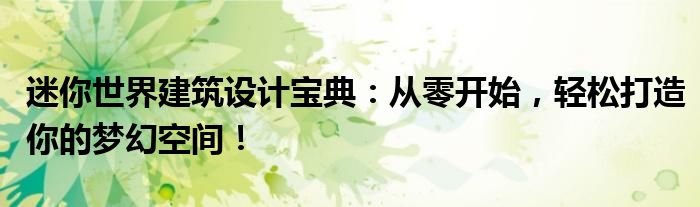 迷你世界建筑设计宝典：从零开始，轻松打造你的梦幻空间！