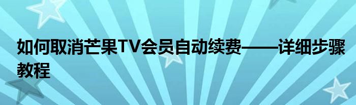 如何取消芒果TV会员自动续费——详细步骤教程