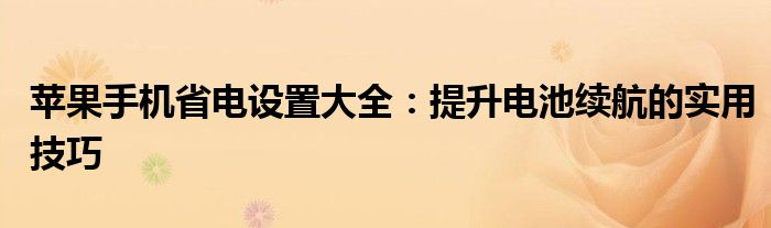 苹果手机省电设置大全：提升电池续航的实用技巧