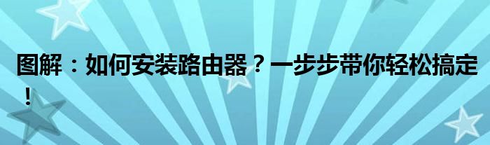图解：如何安装路由器？一步步带你轻松搞定！