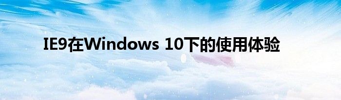 IE9在Windows 10下的使用体验