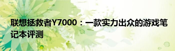 联想拯救者Y7000：一款实力出众的游戏笔记本评测