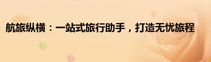 航旅纵横：一站式旅行助手，打造无忧旅程