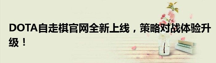 DOTA自走棋官网全新上线，策略对战体验升级！
