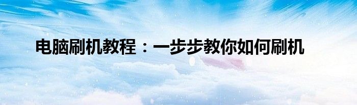 电脑刷机教程：一步步教你如何刷机