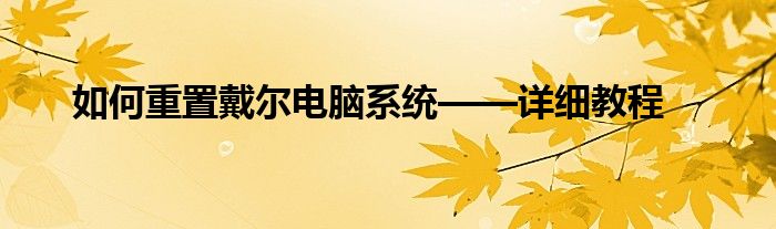 如何重置戴尔电脑系统——详细教程