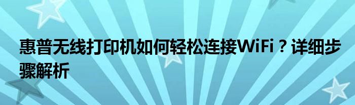 惠普无线打印机如何轻松连接WiFi？详细步骤解析