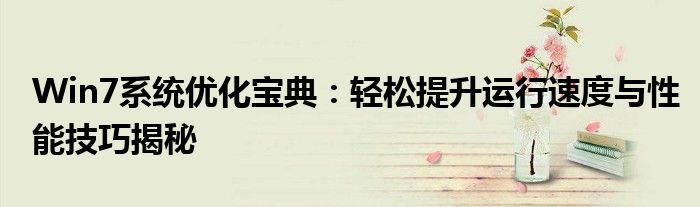 Win7系统优化宝典：轻松提升运行速度与性能技巧揭秘