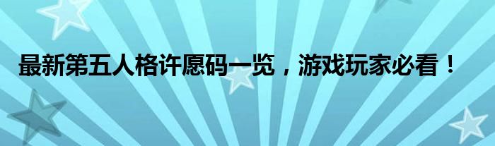 最新第五人格许愿码一览，游戏玩家必看！