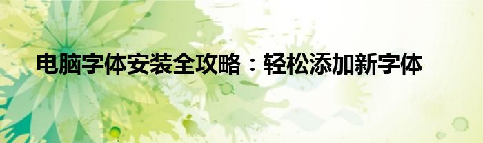 电脑字体安装全攻略：轻松添加新字体