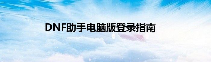 DNF助手电脑版登录指南