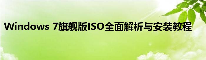Windows 7旗舰版ISO全面解析与安装教程