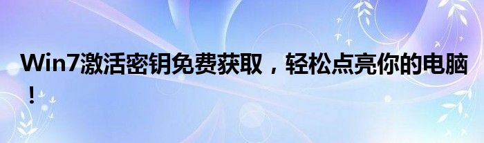 Win7激活密钥免费获取，轻松点亮你的电脑！