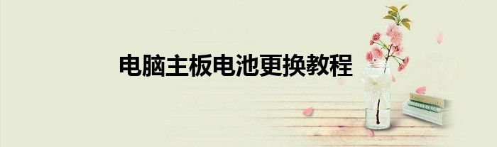 电脑主板电池更换教程