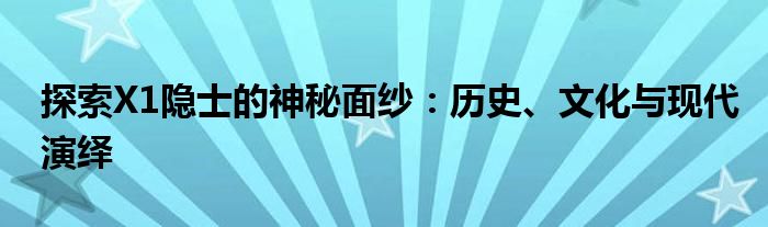 探索X1隐士的神秘面纱：历史、文化与现代演绎
