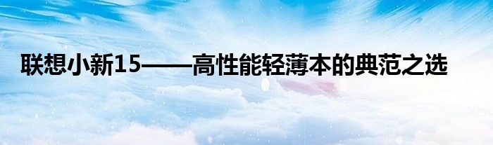 联想小新15——高性能轻薄本的典范之选