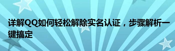 详解QQ如何轻松解除实名认证，步骤解析一键搞定