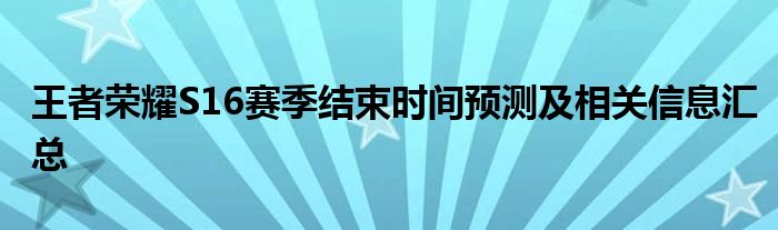 王者荣耀S16赛季结束时间预测及相关信息汇总