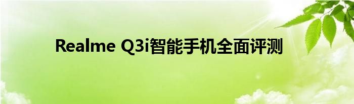 Realme Q3i智能手机全面评测
