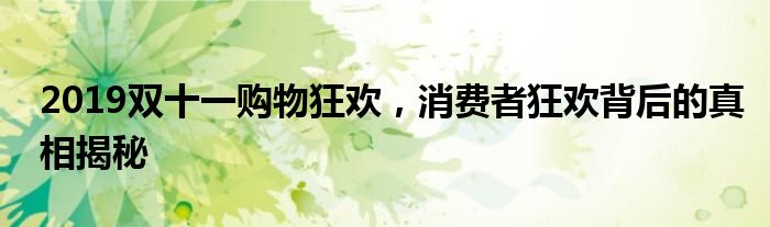 2019双十一购物狂欢，消费者狂欢背后的真相揭秘