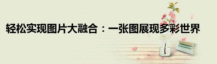 轻松实现图片大融合：一张图展现多彩世界