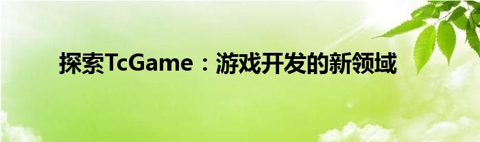 探索TcGame：游戏开发的新领域