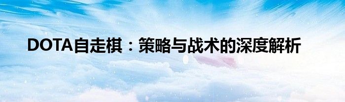 DOTA自走棋：策略与战术的深度解析