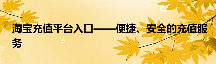 淘宝充值平台入口——便捷、安全的充值服务