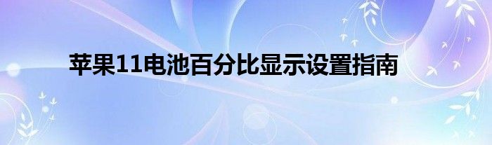 苹果11电池百分比显示设置指南