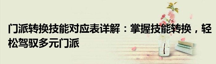 门派转换技能对应表详解：掌握技能转换，轻松驾驭多元门派