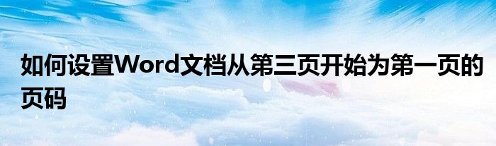 如何设置Word文档从第三页开始为第一页的页码