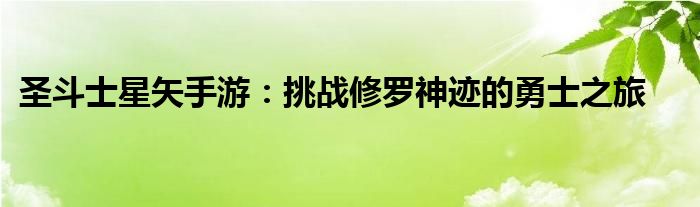 圣斗士星矢手游：挑战修罗神迹的勇士之旅