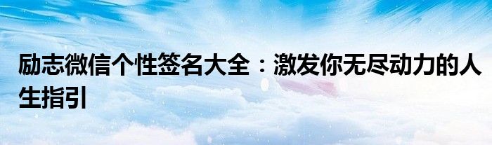励志微信个性签名大全：激发你无尽动力的人生指引