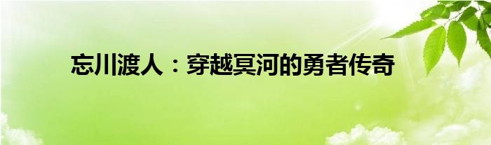 忘川渡人：穿越冥河的勇者传奇