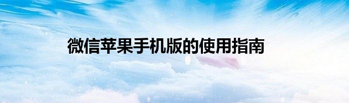 微信苹果手机版的使用指南