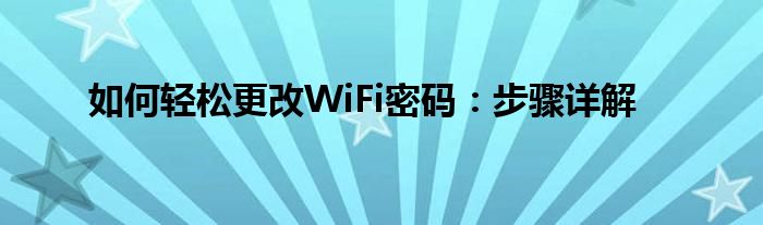 如何轻松更改WiFi密码：步骤详解
