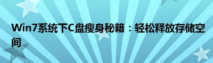 Win7系统下C盘瘦身秘籍：轻松释放存储空间