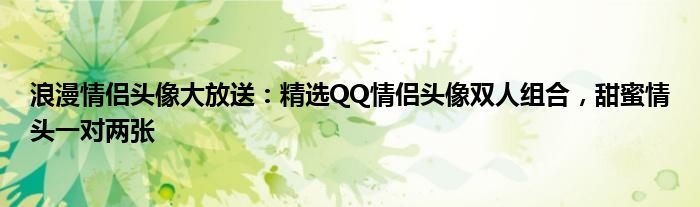 浪漫情侣头像大放送：精选QQ情侣头像双人组合，甜蜜情头一对两张