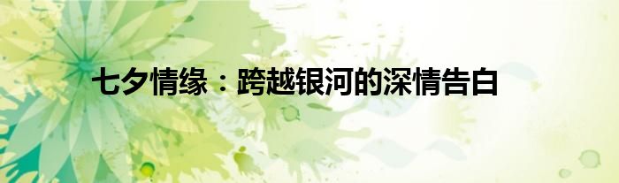 七夕情缘：跨越银河的深情告白