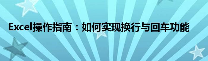 Excel操作指南：如何实现换行与回车功能