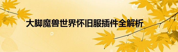 大脚魔兽世界怀旧服插件全解析