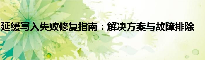 延缓写入失败修复指南：解决方案与故障排除