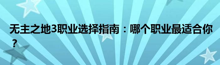 无主之地3职业选择指南：哪个职业最适合你？