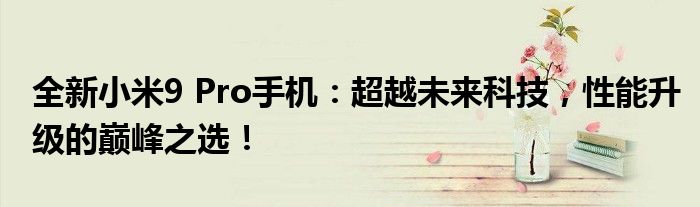 全新小米9 Pro手机：超越未来科技，性能升级的巅峰之选！