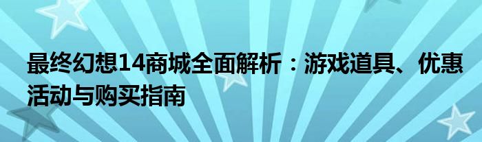 最终幻想14商城全面解析：游戏道具、优惠活动与购买指南