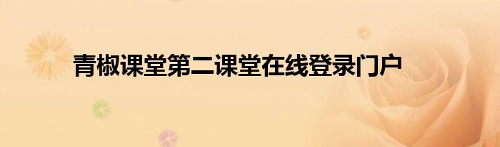 青椒课堂第二课堂在线登录门户