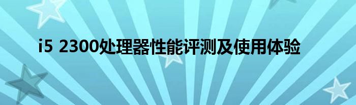 i5 2300处理器性能评测及使用体验