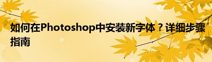 如何在Photoshop中安装新字体？详细步骤指南