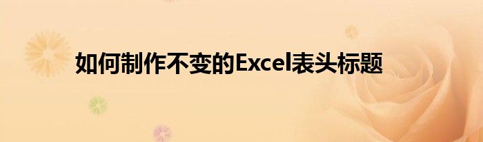 如何制作不变的Excel表头标题